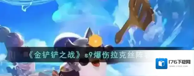 金铲铲之战s9爆伤拉克丝阵容推荐 金铲铲之战s9爆伤拉克丝阵容推荐