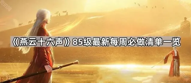 《燕云十六声》85级最新每周必做清单一览