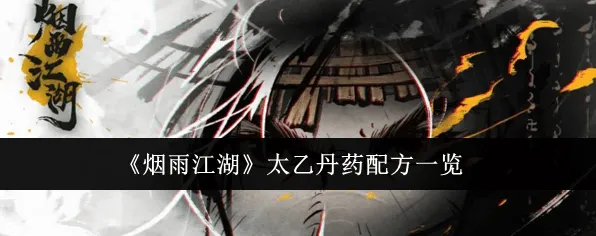 《烟雨江湖》太乙丹药配方完整攻略