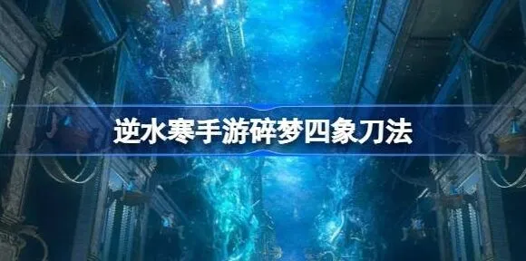 逆水寒碎梦四象刀法操作流程教程