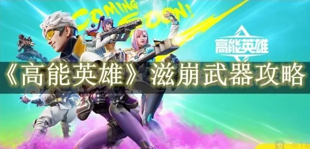 《高能英雄》滋崩武器全面解析