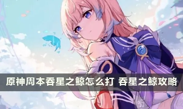 《原神》吞星之鲸周本位置及解锁攻略