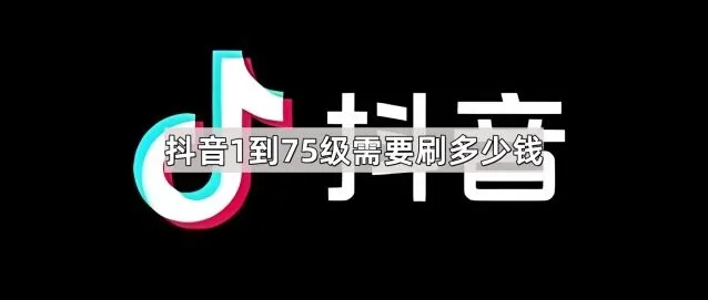 抖音1到75级刷钱花费完整指南