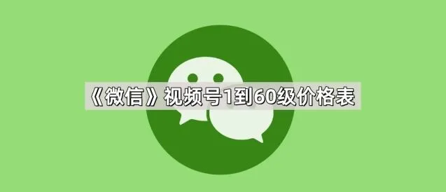 微信视频号1到60级价格表详解