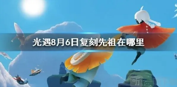 《光遇》复刻先祖位置及时间完整介绍