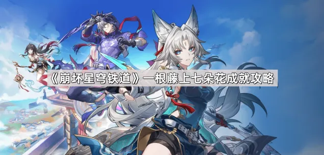 崩坏星穹铁道一根藤上七朵花指南