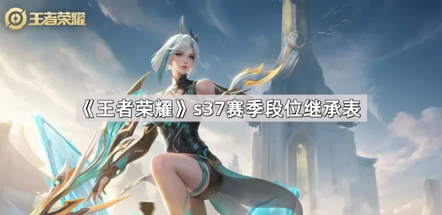 《王者荣耀》S37赛季段位继承表攻略