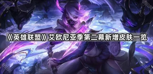 《英雄联盟》艾欧尼亚季第二幕皮肤速览