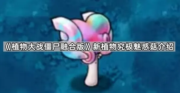 《植物大战僵尸融合版》究极魅惑菇玩法详解