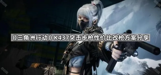 三角洲行动K437突击步枪改枪完全攻略