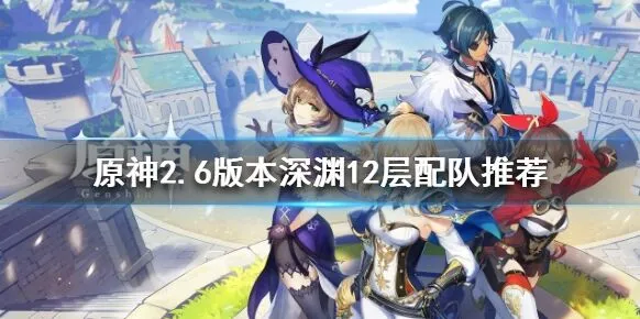 原神深渊12层2.6版本通关攻略