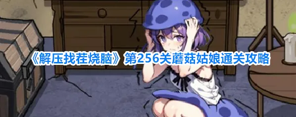 《解压找茬烧脑》第256关蘑菇姑娘通关攻略