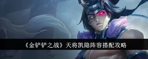 金铲铲之战天将凯隐阵容玩法
