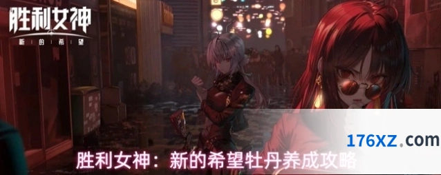 胜利女神：新的希望牡丹养成攻略