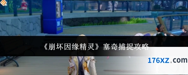 《崩坏因缘精灵》塞奇捕捉攻略