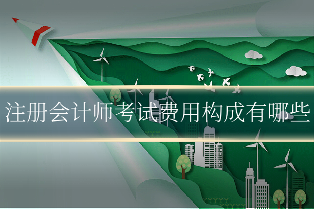 注册会计师考试费用构成有哪些
