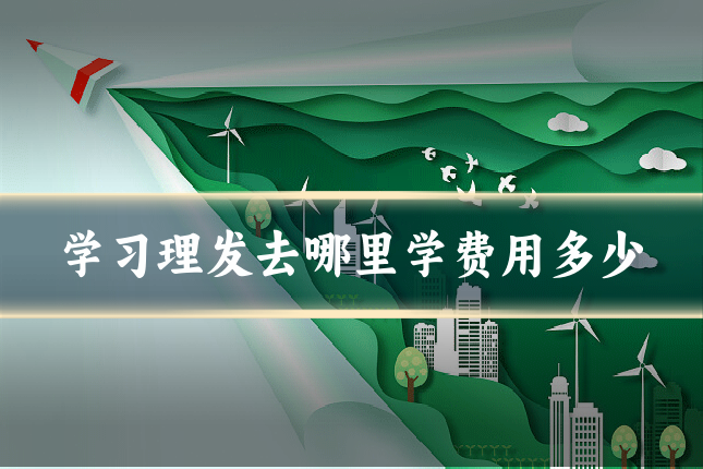 学习理发去哪里学费用多少