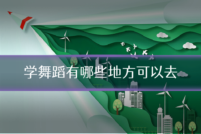 学舞蹈有哪些地方可以去