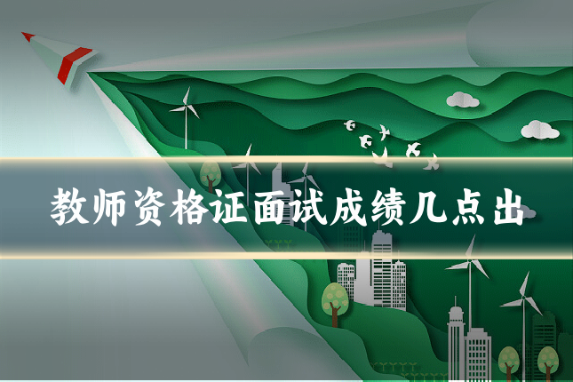 教师资格证面试成绩几点出