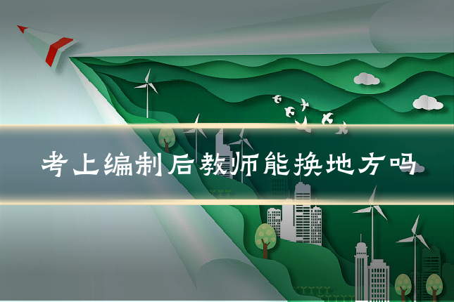 考上编制后教师能换地方吗