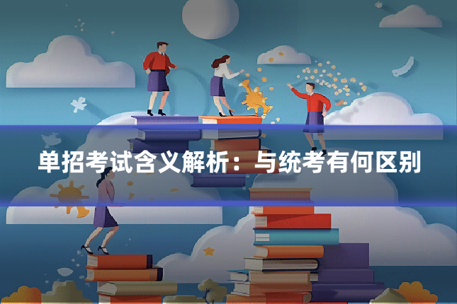 单招考试含义解析：与统考有何区别