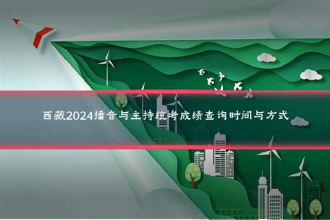 西藏2024播音与主持统考成绩查询时间与方式