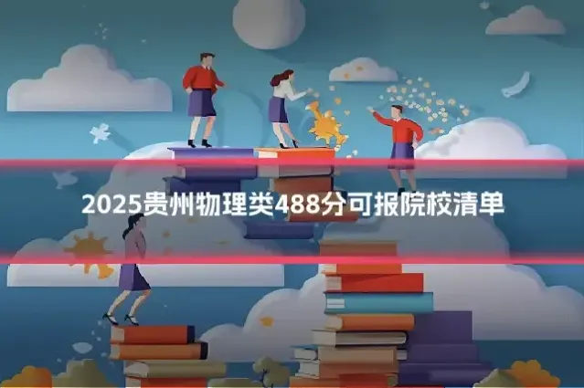2025贵州物理类488分可报院校清单