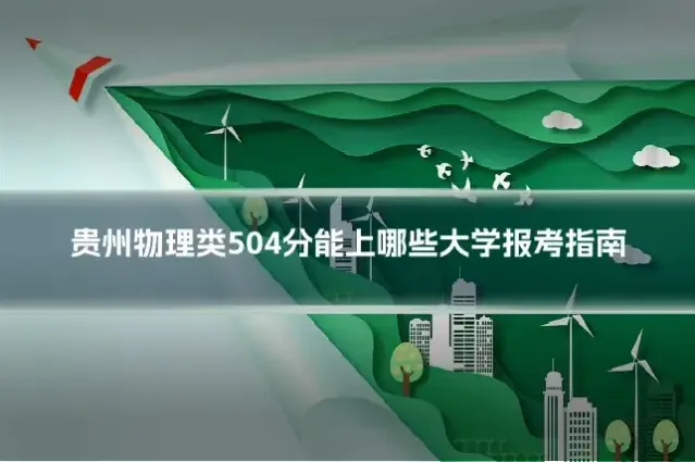 贵州物理类504分能上哪些大学报考指南