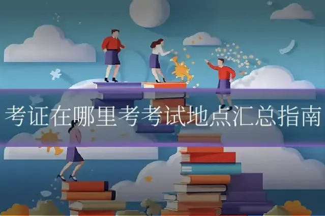 考证在哪里考考试地点汇总指南