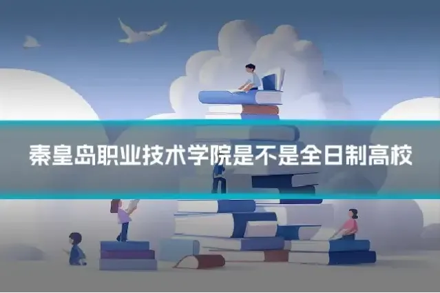 秦皇岛职业技术学院是不是全日制高校
