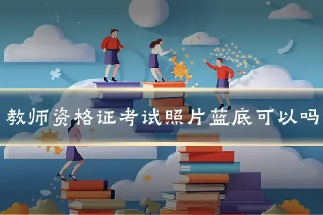 教师资格证考试照片蓝底可以吗