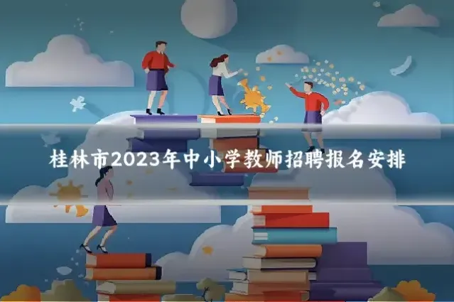 桂林市2023年中小学教师招聘报名安排