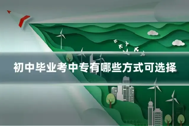 初中毕业考中专有哪些方式可选择