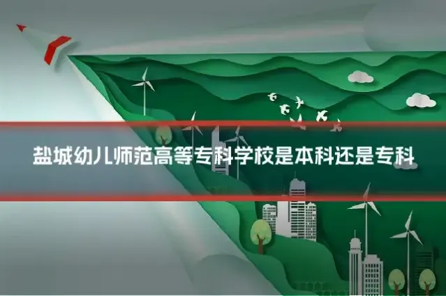 盐城幼儿师范高等专科学校是本科还是专科