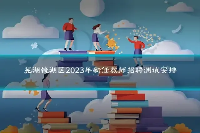 芜湖镜湖区2023年新任教师招聘测试安排