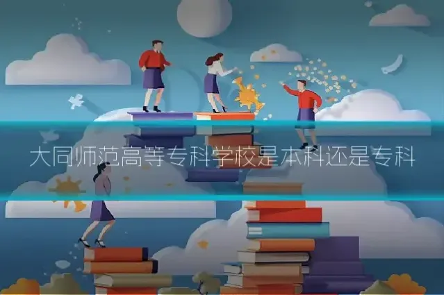 大同师范高等专科学校是本科还是专科