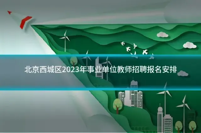 北京西城区2023年事业单位教师招聘报名安排