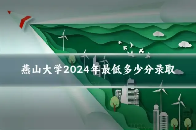 燕山大学2024年最低多少分录取
