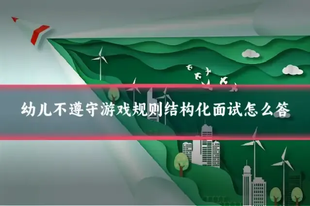 幼儿不遵守游戏规则结构化面试怎么答