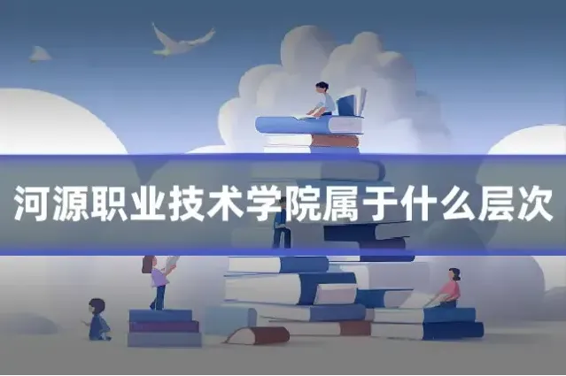 河源职业技术学院属于什么层次