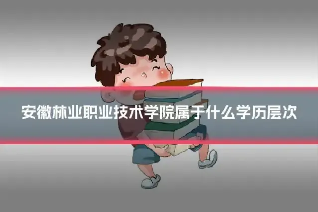 安徽林业职业技术学院属于什么学历层次