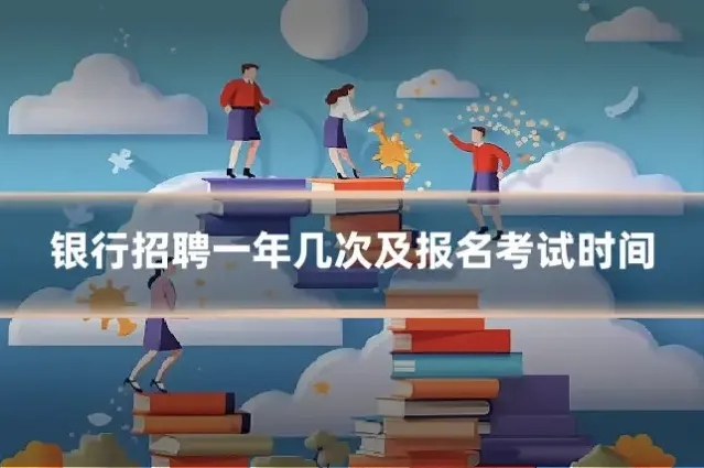 银行招聘一年几次及报名考试时间