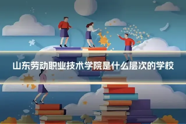 山东劳动职业技术学院是什么层次的学校