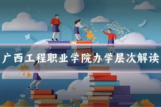 广西工程职业学院办学层次解读