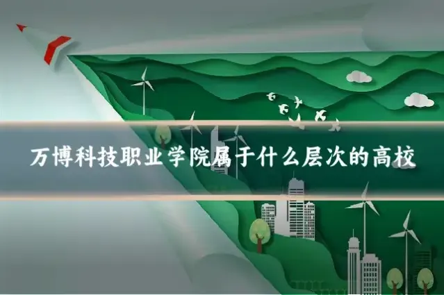 万博科技职业学院属于什么层次的高校