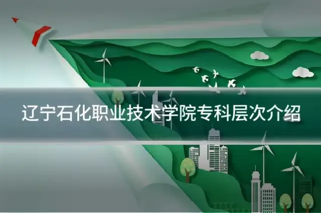 辽宁石化职业技术学院专科层次介绍