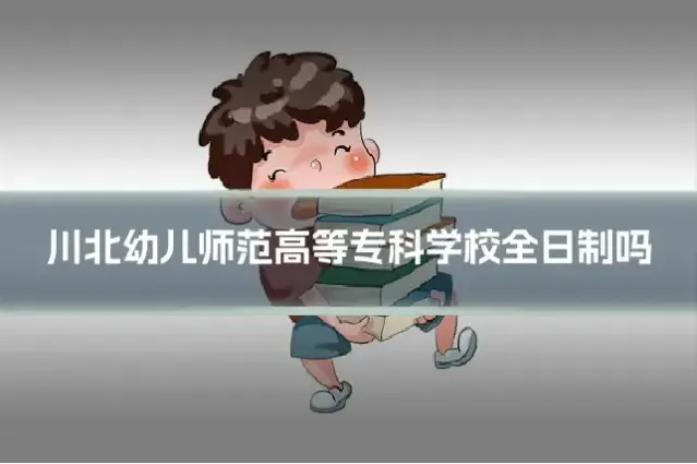 川北幼儿师范高等专科学校全日制吗