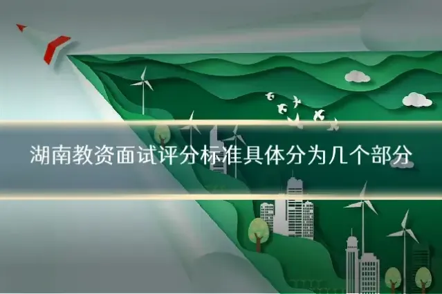 湖南教资面试评分标准具体分为几个部分