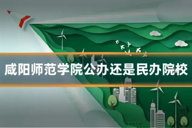 咸阳师范学院公办还是民办院校
