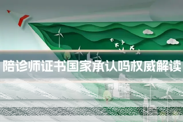 陪诊师证书国家承认吗权威解读